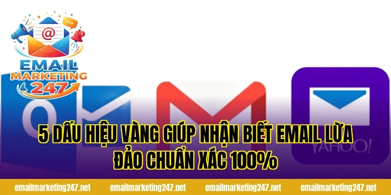 5 Dấu hiệu vàng giúp nhận biết email lừa đảo chuẩn xác 100%