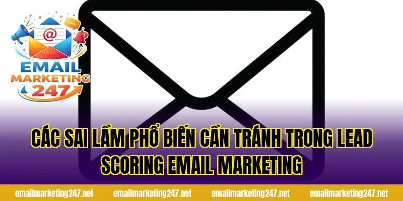 Các sai lầm phổ biến cần tránh trong lead scoring email marketing