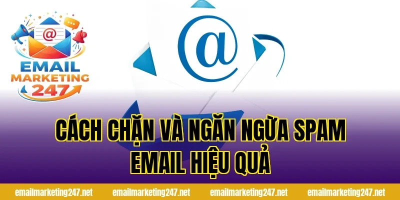 Cách chặn và ngăn ngừa spam email hiệu quả