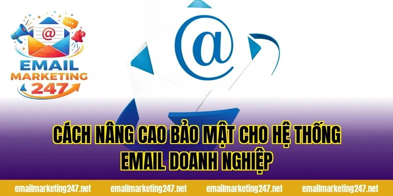 Cách nâng cao bảo mật cho hệ thống email doanh nghiệp