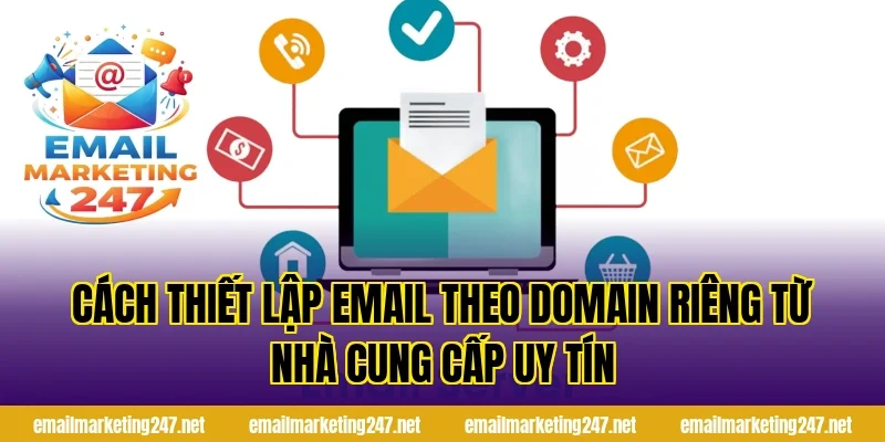 Cách thiết lập email theo domain riêng từ nhà cung cấp uy tín