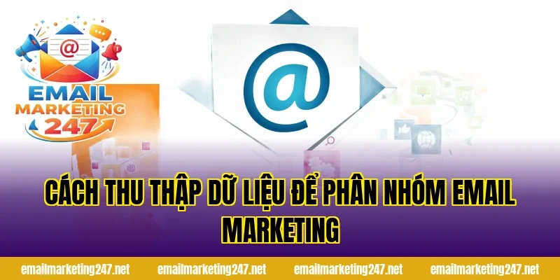 Cách thu thập dữ liệu để phân nhóm email marketing