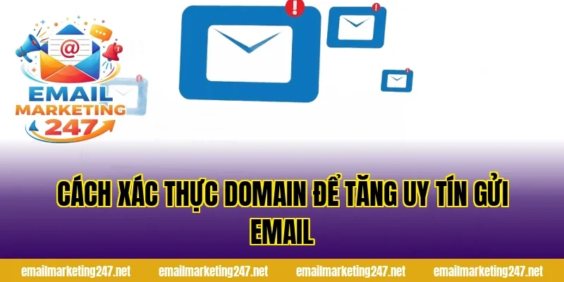 Cách xác thực domain để tăng uy tín gửi email