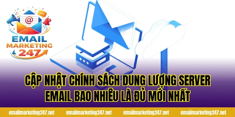 Cập nhật chính sách dung lượng server email bao nhiêu là đủ mới nhất