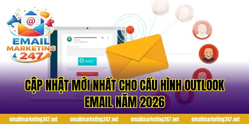 Cập nhật mới nhất cho cấu hình Outlook email năm 2026