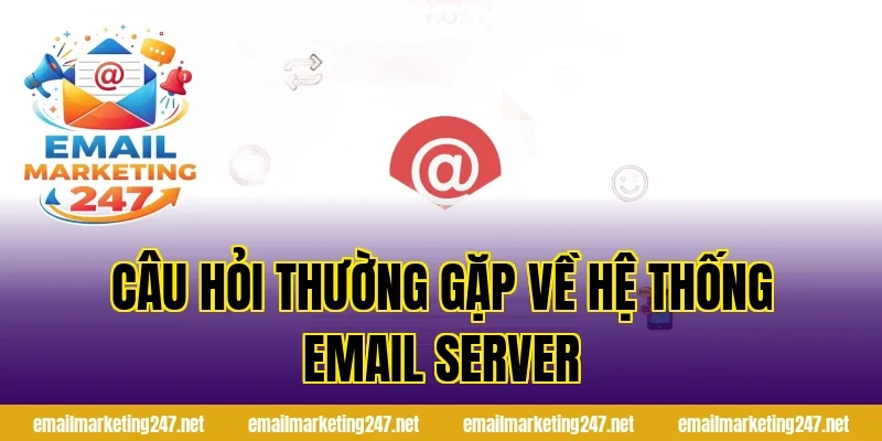 Câu hỏi thường gặp về hệ thống email server