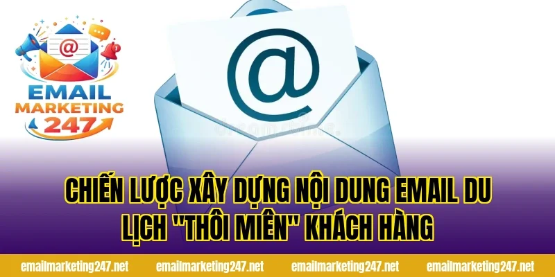 Chiến lược xây dựng nội dung email du lịch "thôi miên" khách hàng