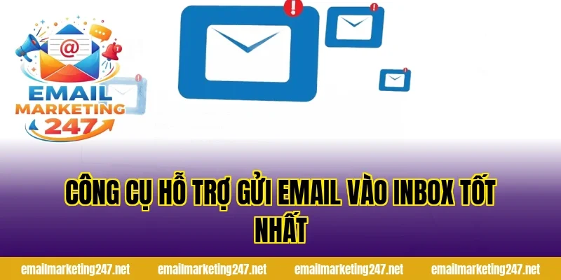 Công cụ hỗ trợ gửi email vào inbox tốt nhất