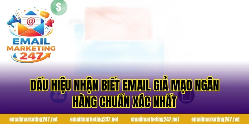 Dấu hiệu nhận biết email giả mạo ngân hàng chuẩn xác nhất