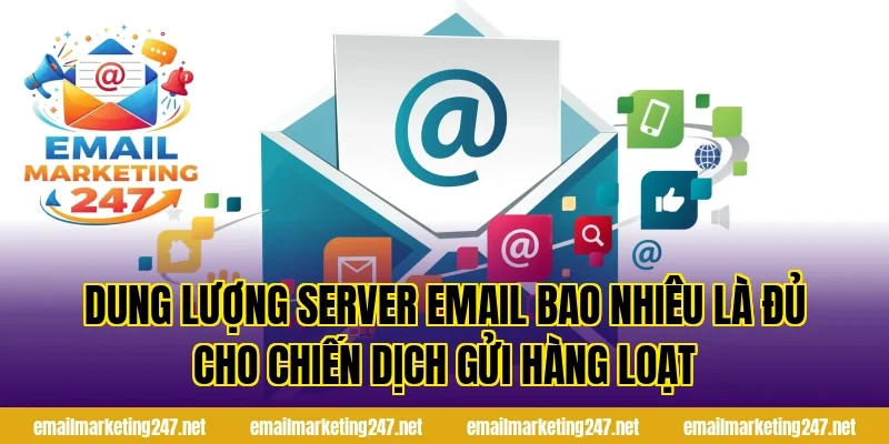 Dung lượng server email bao nhiêu là đủ cho chiến dịch gửi hàng loạt