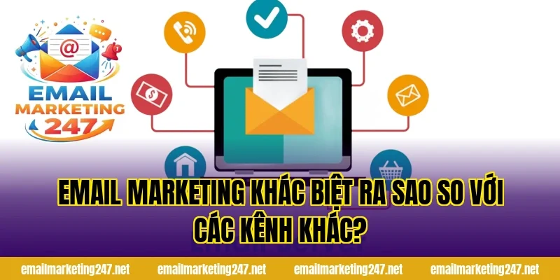 Email marketing khác biệt ra sao so với các kênh khác?