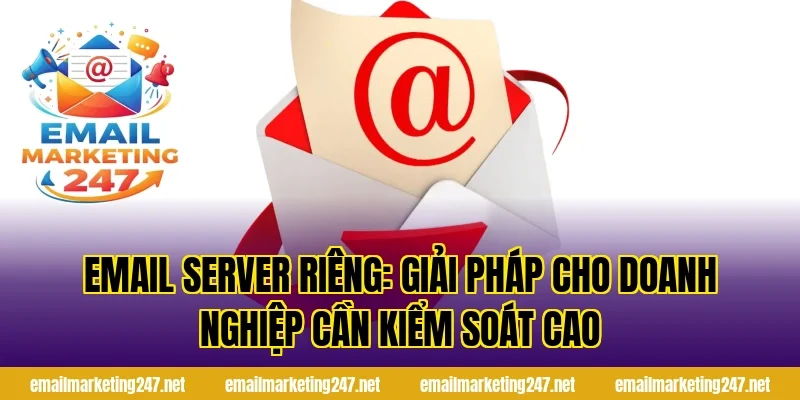 Email server riêng: Giải pháp cho doanh nghiệp cần kiểm soát cao