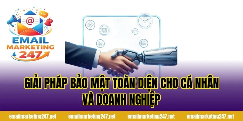 Giải pháp bảo mật toàn diện cho cá nhân và doanh nghiệp