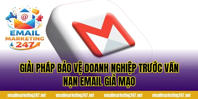 Giải pháp bảo vệ doanh nghiệp trước vấn nạn email giả mạo