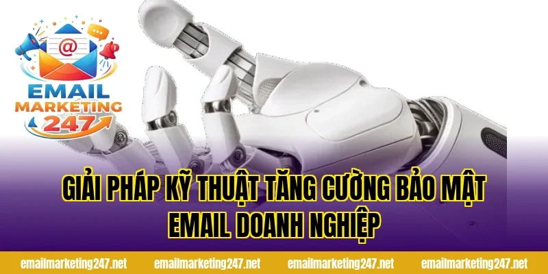 Giải pháp kỹ thuật tăng cường bảo mật email doanh nghiệp