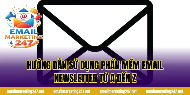 Hướng dẫn sử dụng phần mềm email newsletter từ A đến Z