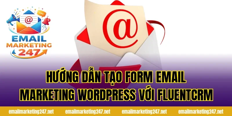 Hướng dẫn tạo form email marketing wordpress với FluentCRM