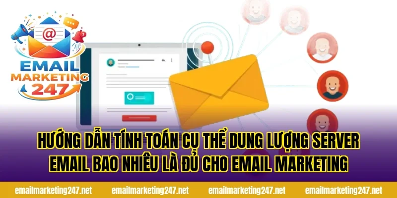 Hướng dẫn tính toán cụ thể dung lượng server email bao nhiêu là đủ cho email marketing
