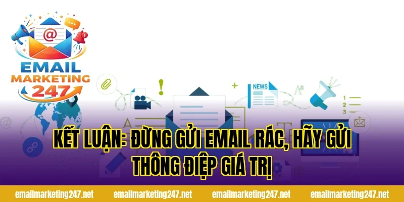 Kết luận: Đừng gửi email rác, hãy gửi thông điệp giá trị