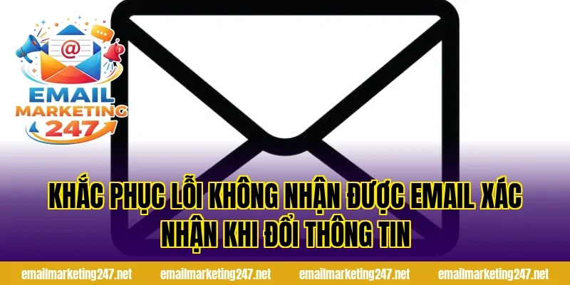 Khắc phục lỗi không nhận được email xác nhận khi đổi thông tin