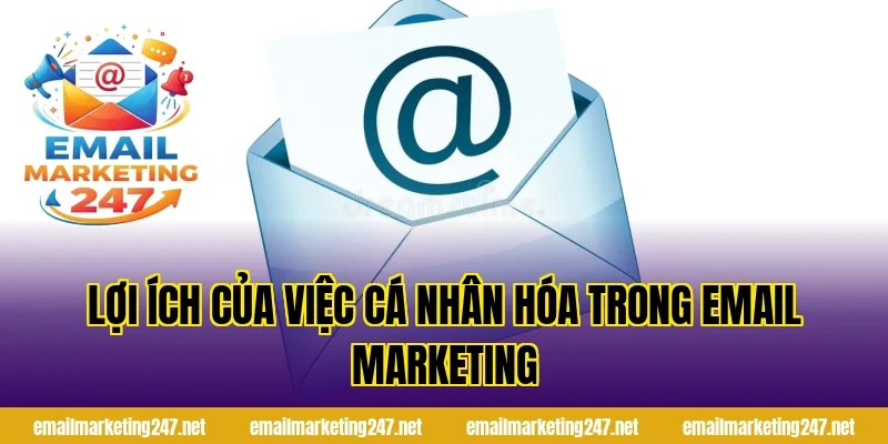 Lợi ích của việc cá nhân hóa trong email marketing