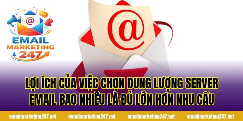 Lợi ích của việc chọn dung lượng server email bao nhiêu là đủ lớn hơn nhu cầu