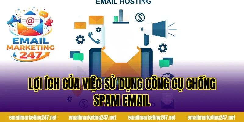 Lợi ích của việc sử dụng công cụ chống spam email