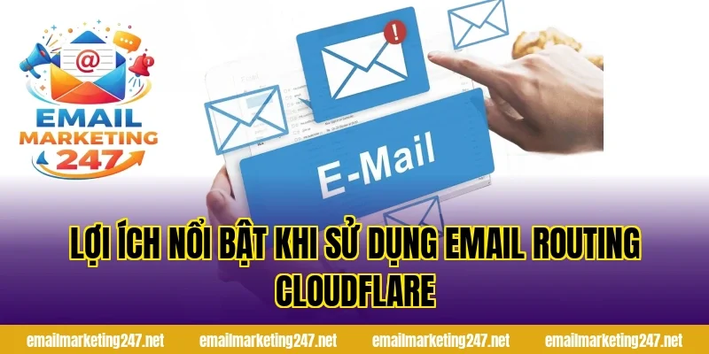 Lợi ích nổi bật khi sử dụng email routing Cloudflare