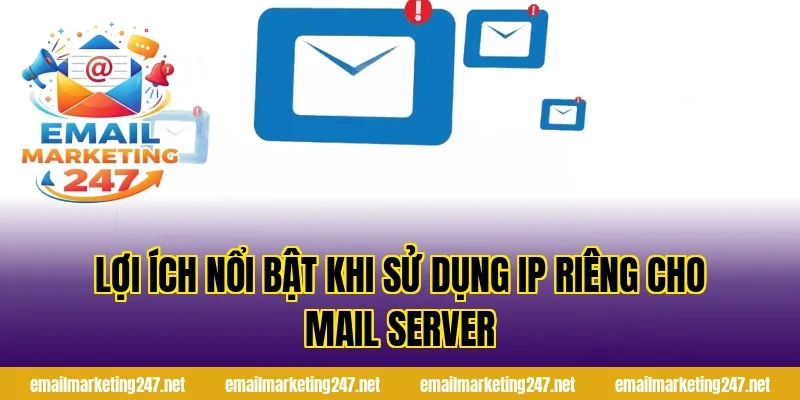 Lợi ích nổi bật khi sử dụng IP riêng cho mail server