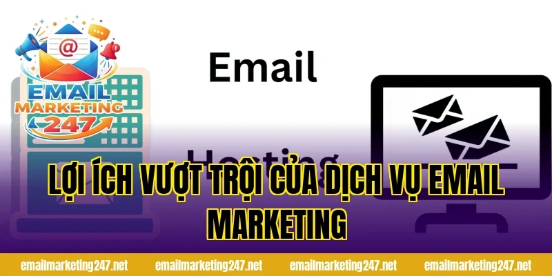 Lợi ích vượt trội của dịch vụ email marketing