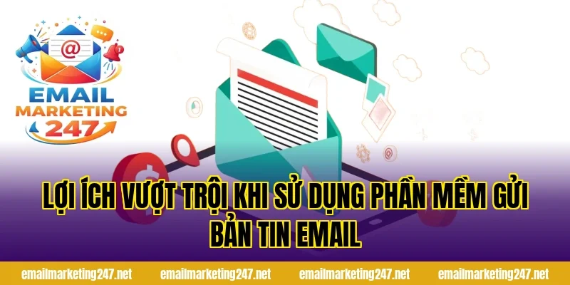 Lợi ích vượt trội khi sử dụng phần mềm gửi bản tin email