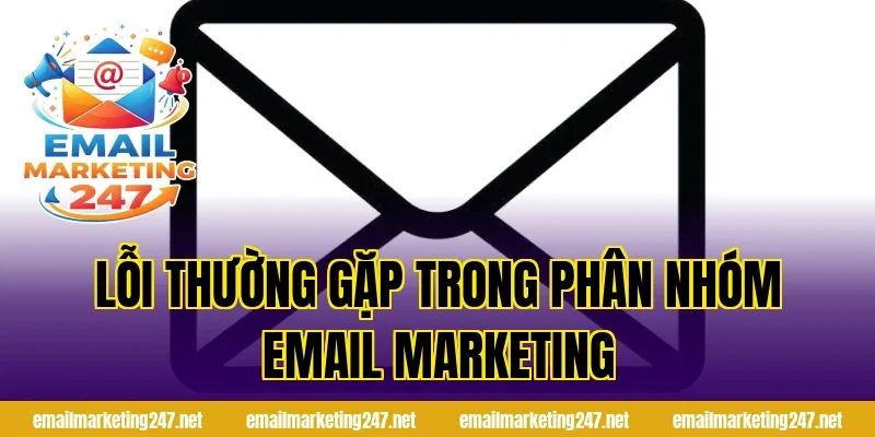 Lỗi thường gặp trong phân nhóm email marketing