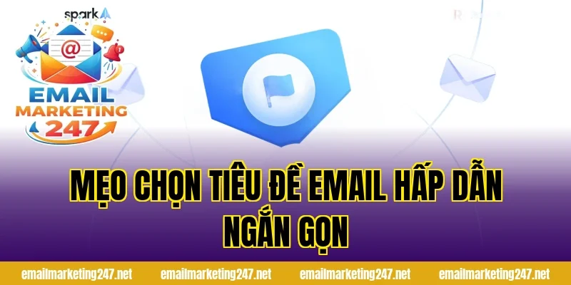 Mẹo chọn tiêu đề email hấp dẫn ngắn gọn