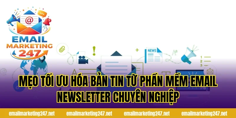 Mẹo tối ưu hóa bản tin từ phần mềm email newsletter chuyên nghiệp