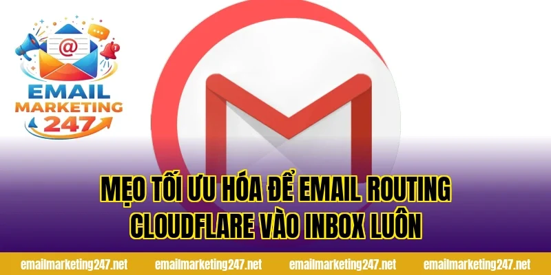 Mẹo tối ưu hóa để email routing Cloudflare vào inbox luôn