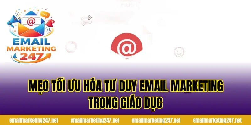 Mẹo tối ưu hóa tư duy Email Marketing trong giáo dục