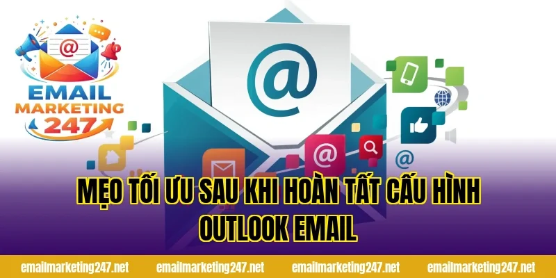 Mẹo tối ưu sau khi hoàn tất cấu hình Outlook email