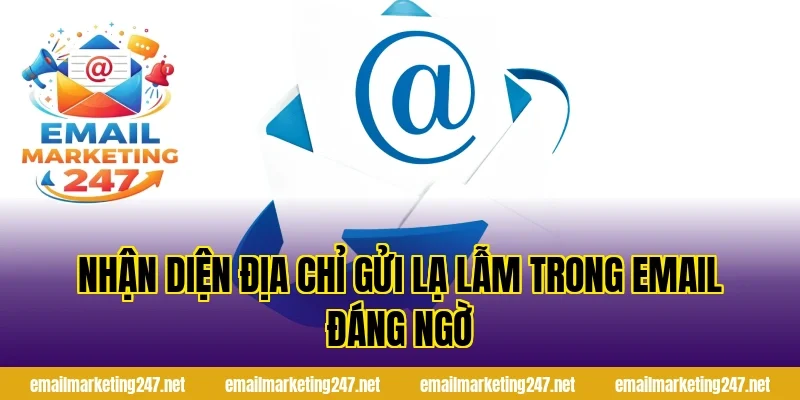 Nhận diện địa chỉ gửi lạ lẫm trong email đáng ngờ