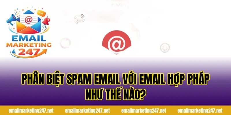 Phân biệt spam email với email hợp pháp như thế nào?