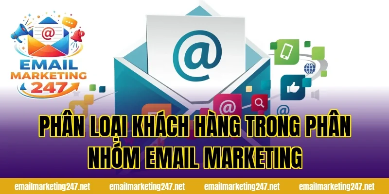 Phân loại khách hàng trong phân nhóm email marketing