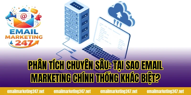 Phân tích chuyên sâu: Tại sao Email Marketing chính thống khác biệt?