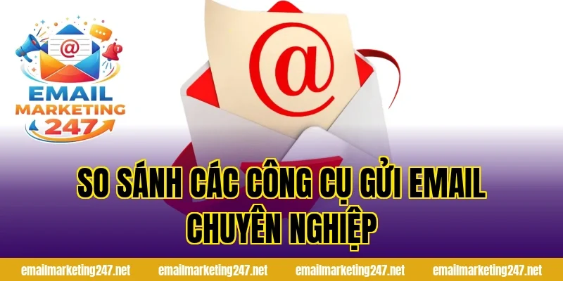 So sánh các công cụ gửi email chuyên nghiệp