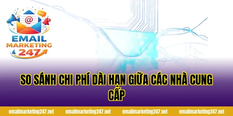 So sánh chi phí dài hạn giữa các nhà cung cấp