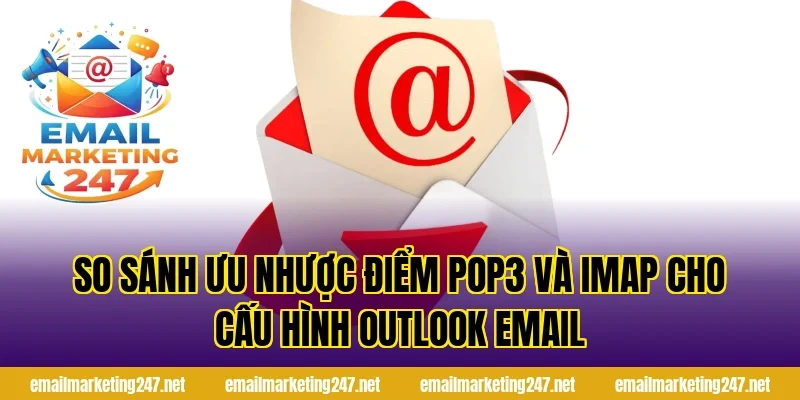So sánh ưu nhược điểm POP3 và IMAP cho cấu hình Outlook email