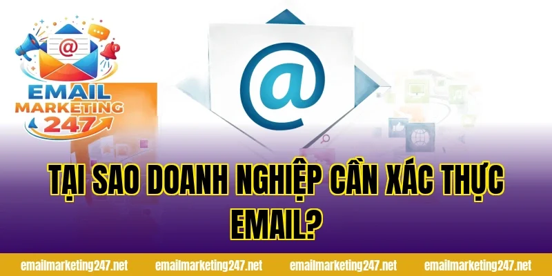 Tại sao doanh nghiệp cần xác thực email?