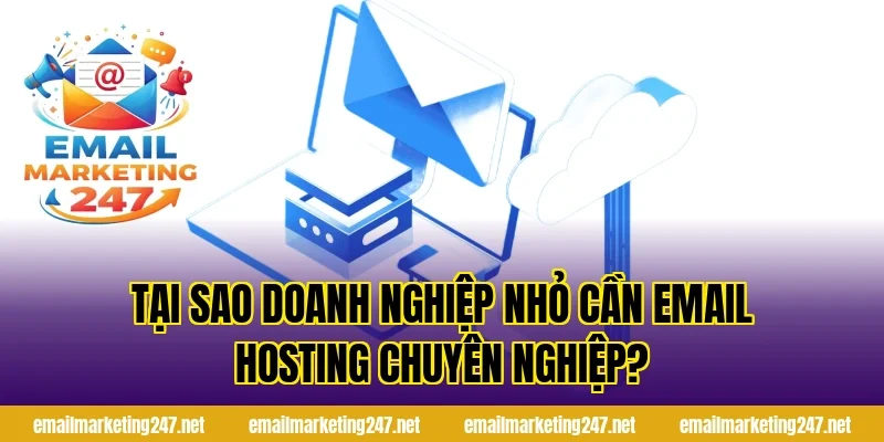 Tại sao doanh nghiệp nhỏ cần email hosting chuyên nghiệp?