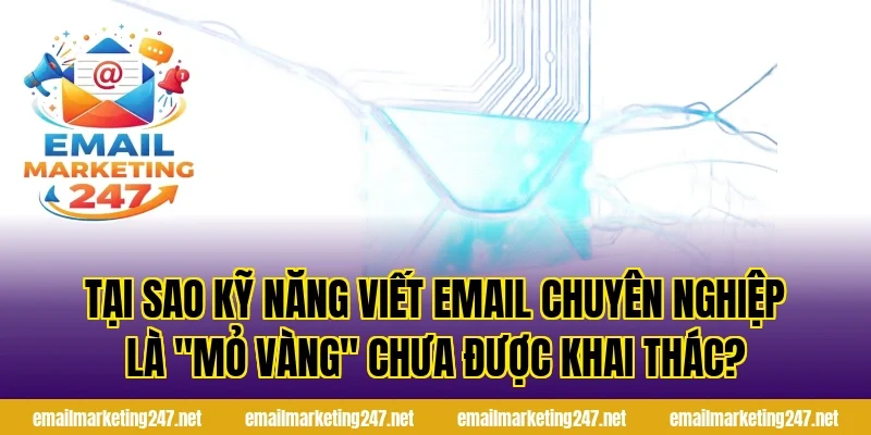 Tại sao kỹ năng viết email chuyên nghiệp là "mỏ vàng" chưa được khai thác?