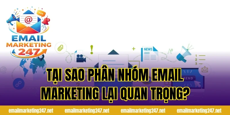 Tại sao phân nhóm email marketing lại quan trọng?