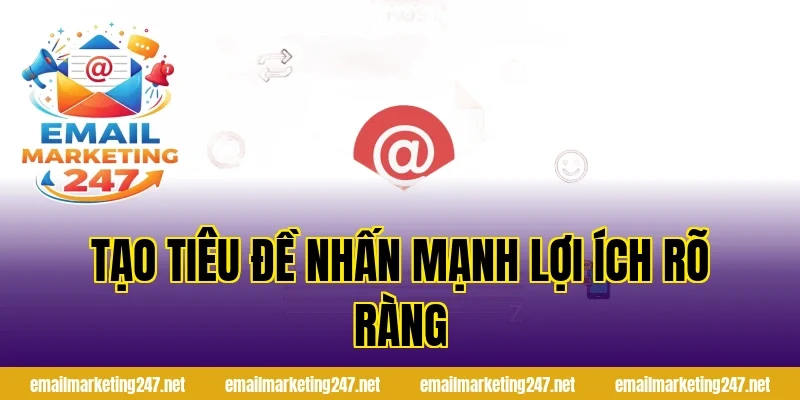 Tạo tiêu đề nhấn mạnh lợi ích rõ ràng