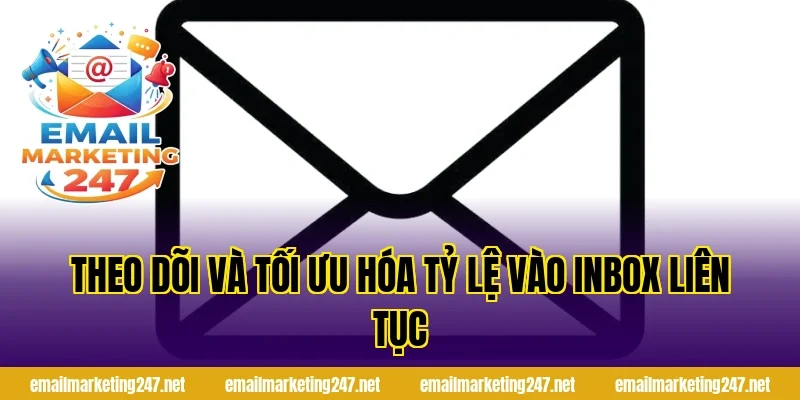 Theo dõi và tối ưu hóa tỷ lệ vào inbox liên tục